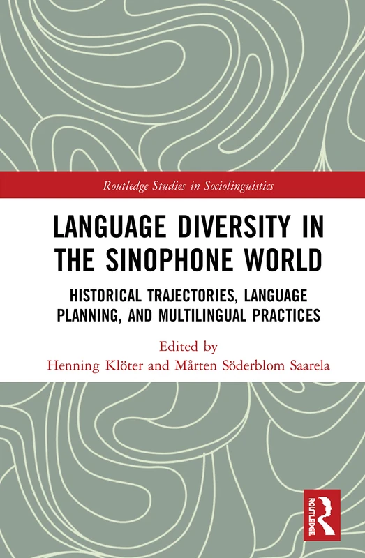 Language Diversity in the Sinophone World: Historical Trajectories, Language Planning, and Multilingual Practices (Routledge Studies in Sociolinguistics)