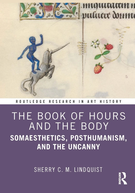 The Book of Hours and the Body: Somaesthetics, Posthumanism, and the Uncanny (Routledge Research in Art History)