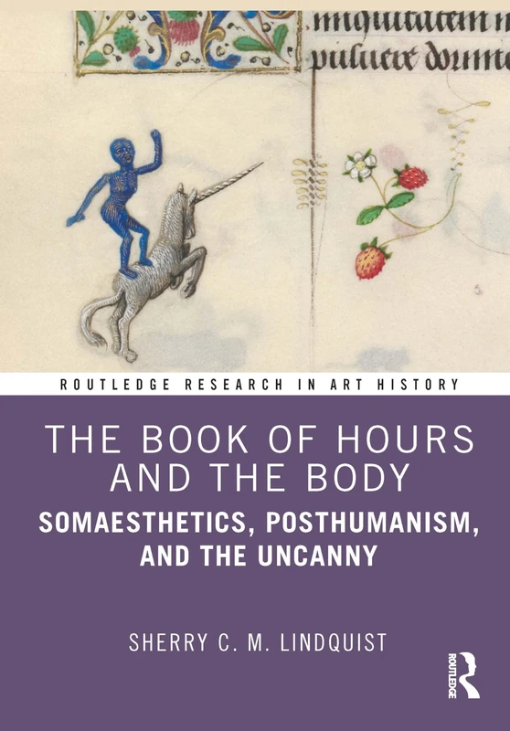 The Book of Hours and the Body: Somaesthetics, Posthumanism, and the Uncanny (Routledge Research in Art History)