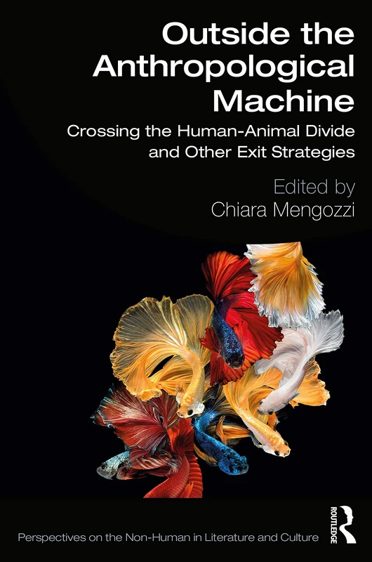Outside the Anthropological Machine: Crossing the Human-Animal Divide and Other Exit Strategies (Perspectives on the Non-Human in Literature and Culture)