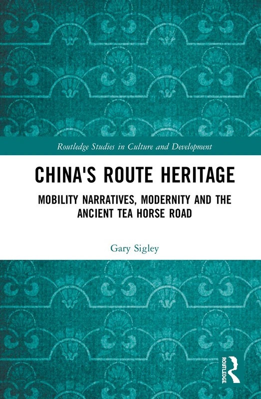 Routledge China's Route Heritage - Tea Horse Road Book