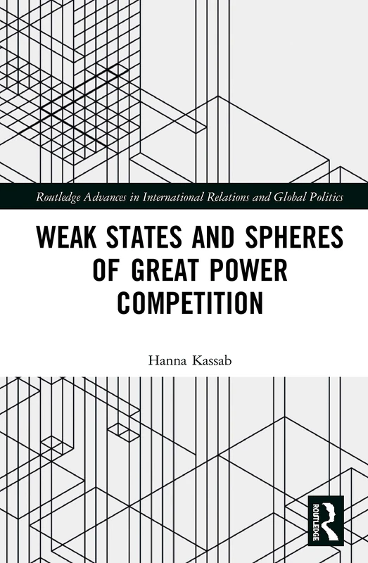 Weak States and Spheres of Great Power Competition (Routledge Advances in International Relations and Global Politics)