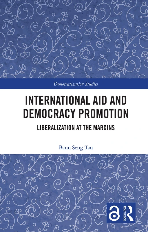 International Aid and Democracy Promotion: Liberalization at the Margins (Democratization and Autocratization Studies)