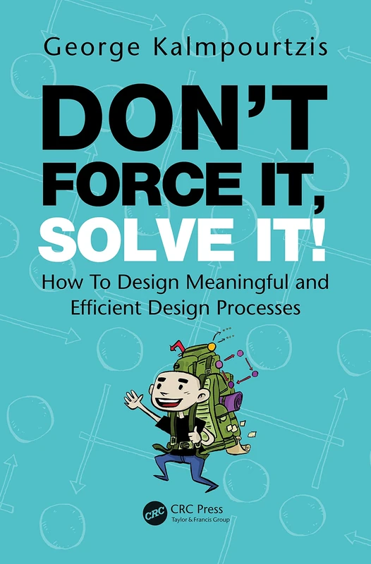 Don’t Force It, Solve It!: How To Design Meaningful and Efficient Design Processes