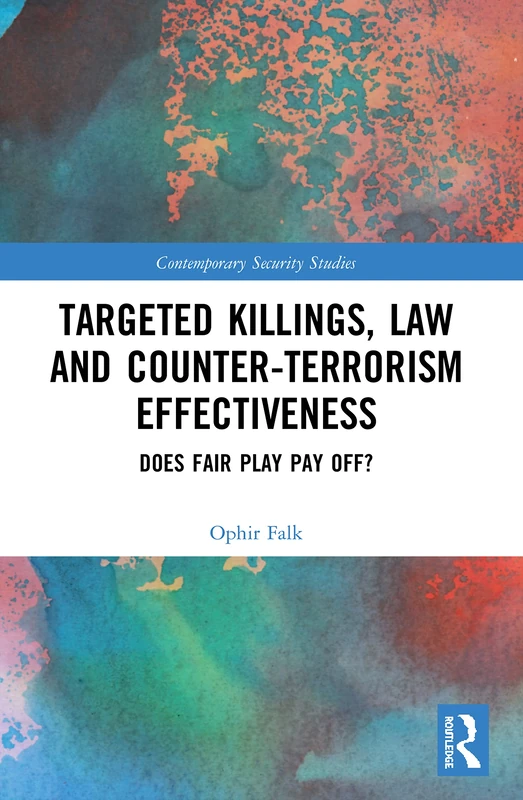 Targeted Killings, Law and Counter-Terrorism Effectiveness: Does Fair Play Pay Off? (Contemporary Security Studies)