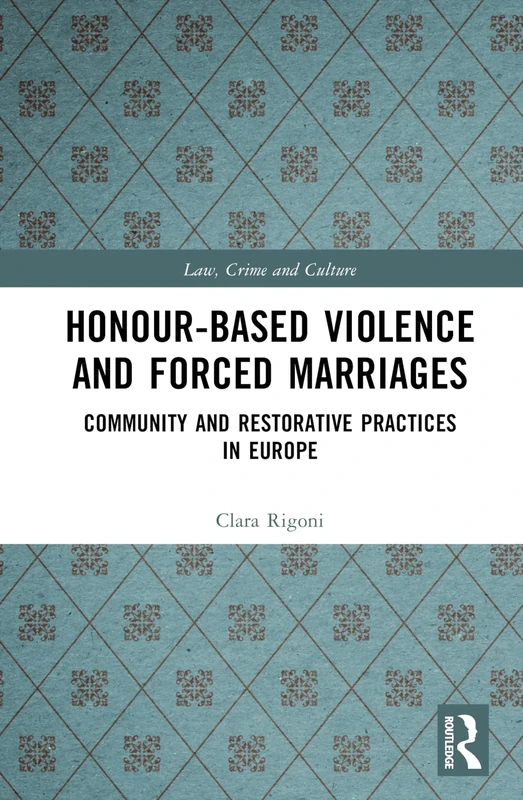 Honour-Based Violence and Forced Marriages: Community and Restorative Practices in Europe (Law, Crime and Culture)