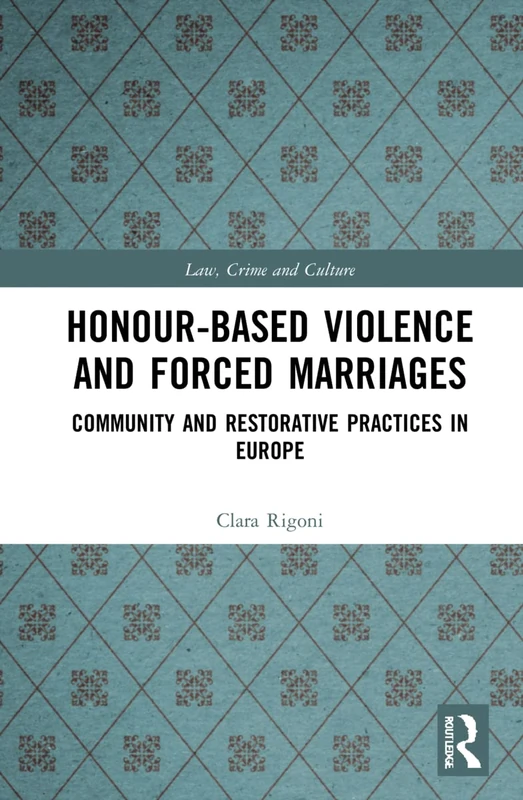 Honour-Based Violence and Forced Marriages: Community and Restorative Practices in Europe (Law, Crime and Culture)