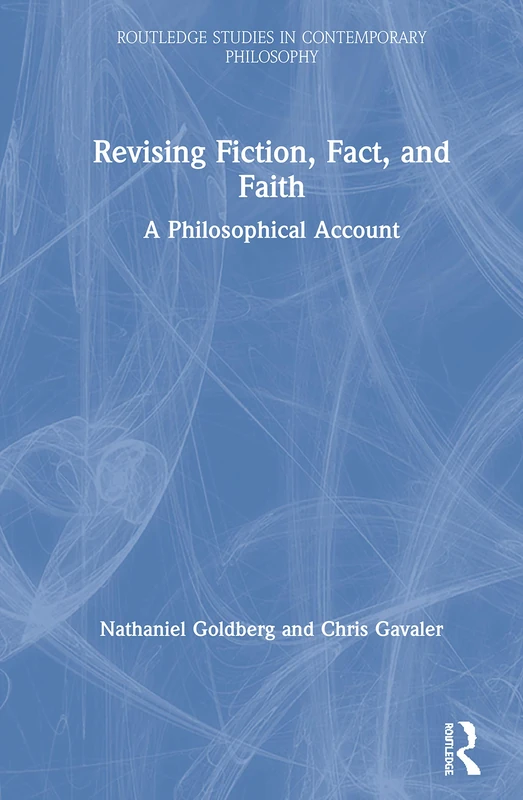 Revising Fiction, Fact, and Faith: A Philosophical Account (Routledge Studies in Contemporary Philosophy)