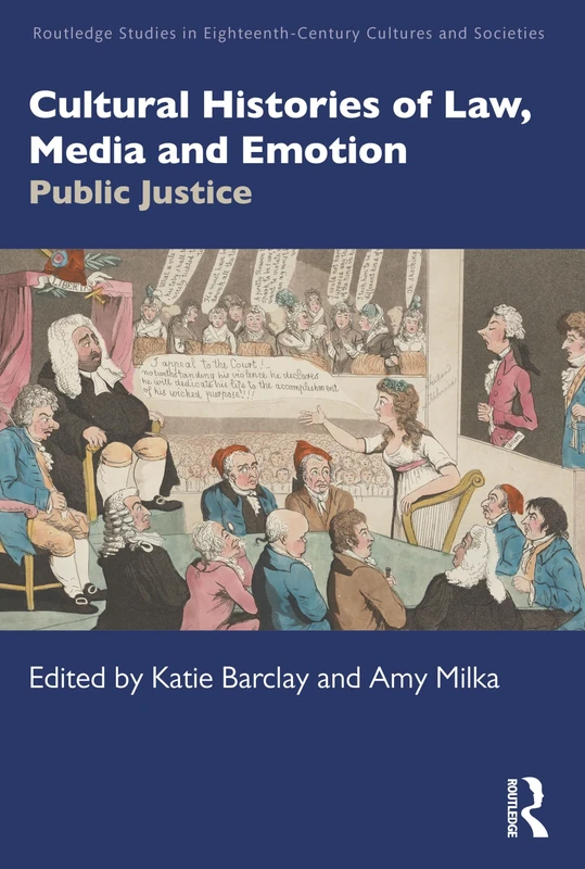 Cultural Histories of Law, Media and Emotion: Public Justice (Routledge Studies in Eighteenth-Century Cultures and Societies)