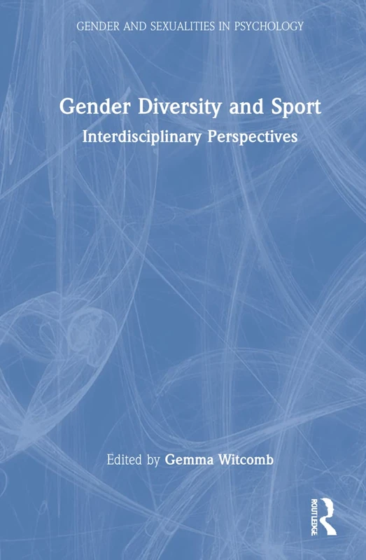 Gender Diversity and Sport: Interdisciplinary Perspectives (Gender and Sexualities in Psychology)