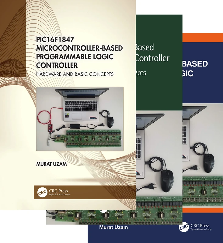 PIC16F1847 Microcontroller-Based Programmable Logic Controller, Three Volume Set: Advanced Concepts / Hardware and Basic Concepts / Intermediate Concepts