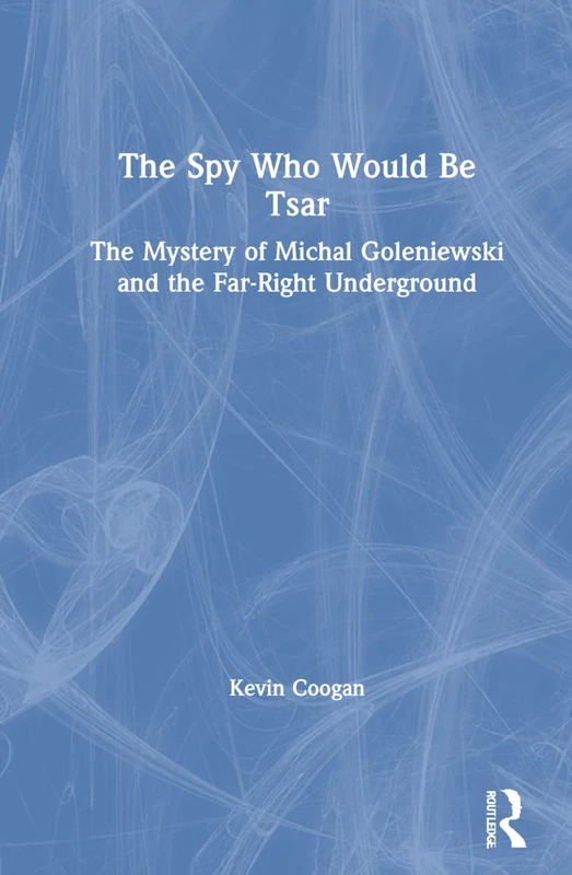 The Spy Who Would Be Tsar - Routledge History Biography
