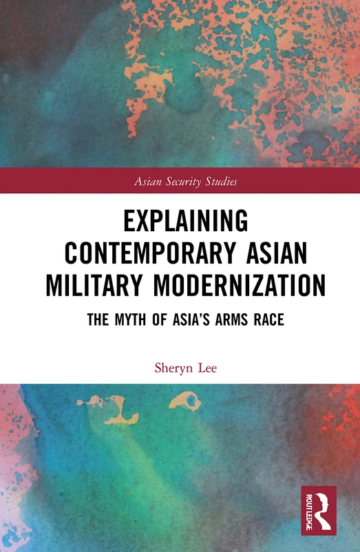 Routledge Explaining Contemporary Asian Military Modernization