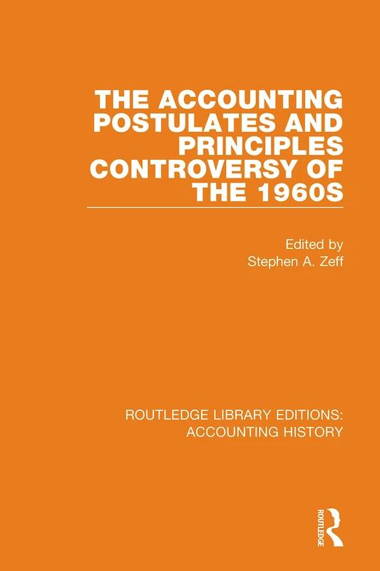 The Accounting Postulates and Principles Controversy of the 1960s: 5 (Routledge Library Editions: Accounting History)