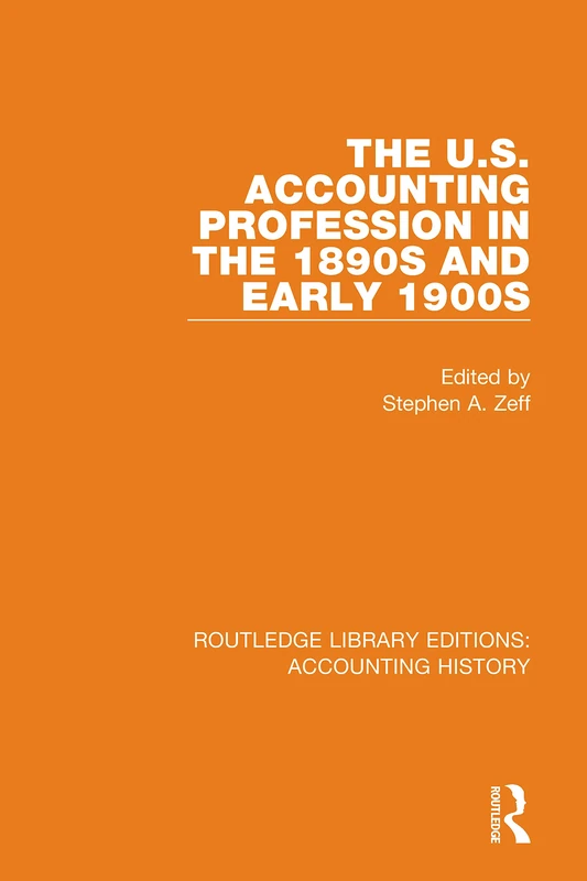 The U.S. Accounting Profession in the 1890s and Early 1900s: 44 (Routledge Library Editions: Accounting History)