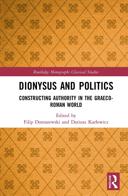 Dionysus and Politics: Constructing Authority in the Graeco-Roman World (Routledge Monographs in Classical Studies)