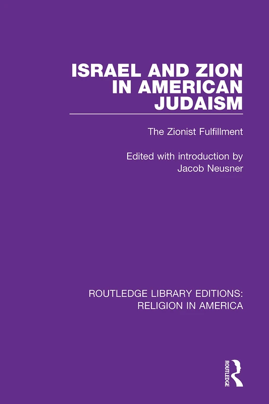 Israel and Zion in American Judaism: The Zionist Fulfillment: 5 (Routledge Library Editions: Religion in America)