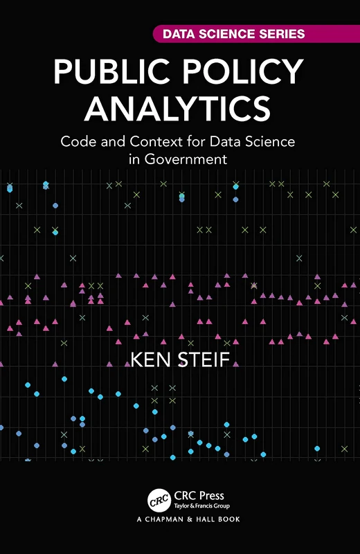 Public Policy Analytics: Code and Context for Data Science in Government (Chapman & Hall/CRC Data Science Series)