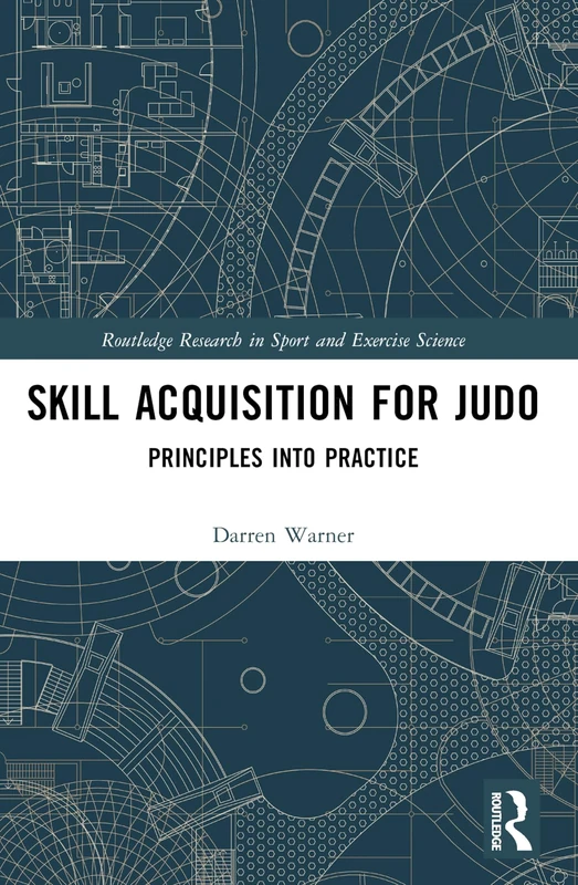 Skill Acquisition for Judo: Principles into Practice (Routledge Research in Sport and Exercise Science)