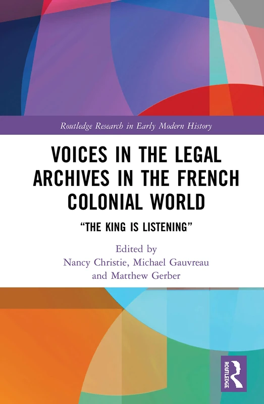 Voices in the Legal Archives in the French Colonial World: “The King is Listening” (Routledge Research in Early Modern History)