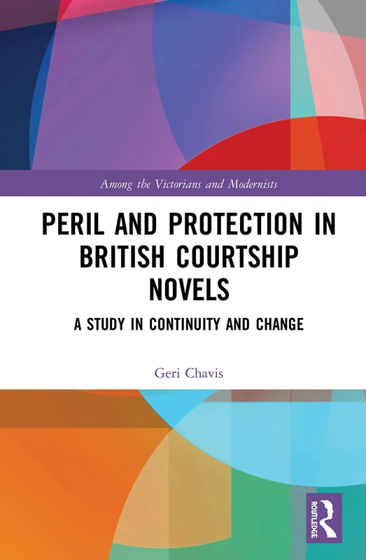 Peril and Protection in British Courtship Novels: A Study in Continuity and Change (Among the Victorians and Modernists)