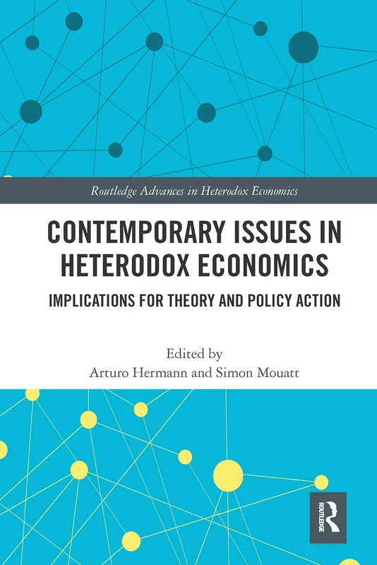 Contemporary Issues in Heterodox Economics: Implications for Theory and Policy Action (Routledge Advances in Heterodox Economics)