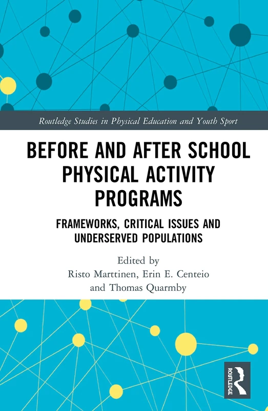Before and After School Physical Activity Programs: Frameworks, Critical Issues and Underserved Populations (Routledge Studies in Physical Education and Youth Sport)