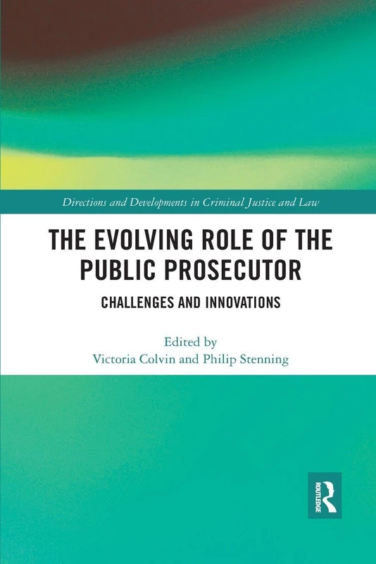 The Evolving Role of the Public Prosecutor: Challenges and Innovations (Directions and Developments in Criminal Justice and Law)