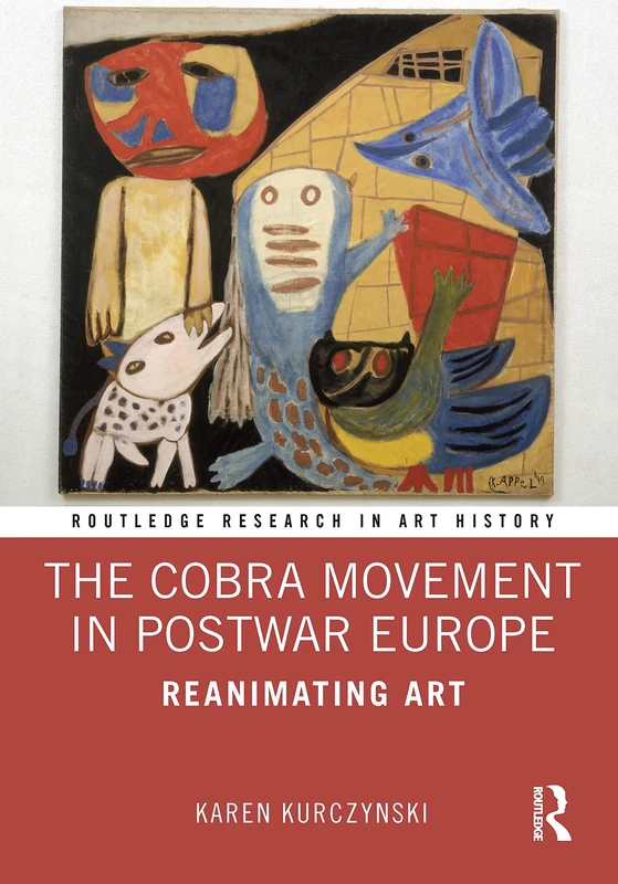 The Cobra Movement in Postwar Europe: Reanimating Art (Routledge Research in Art History) - Image 1