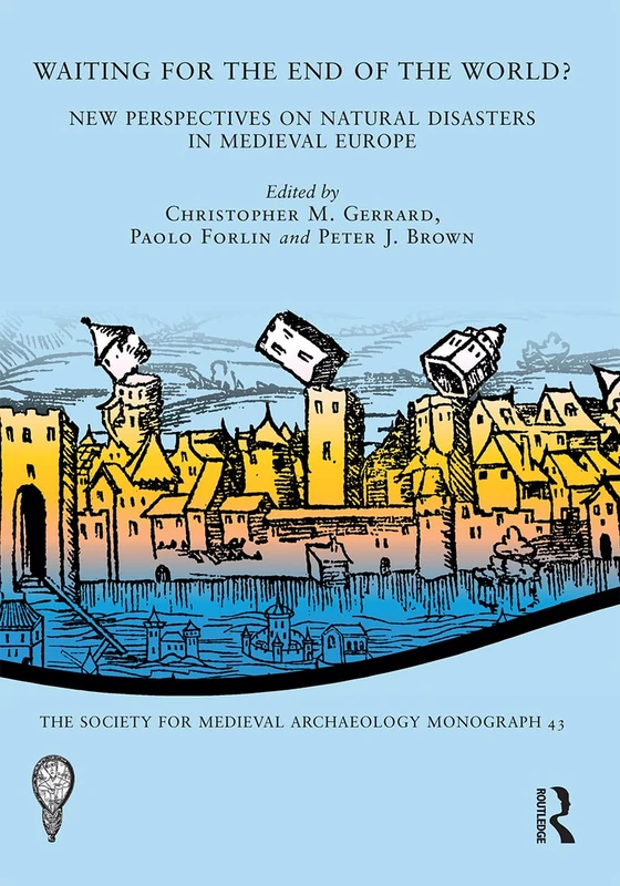 Waiting for the End of the World?: New Perspectives on Natural Disasters in Medieval Europe (The Society for Medieval Archaeology Monographs)