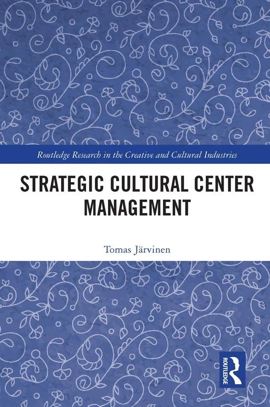 Strategic Cultural Center Management (Routledge Research in the Creative and Cultural Industries)