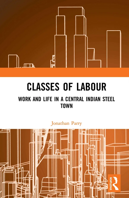 Classes of Labour: Work and Life in a Central Indian Steel Town - Image 1