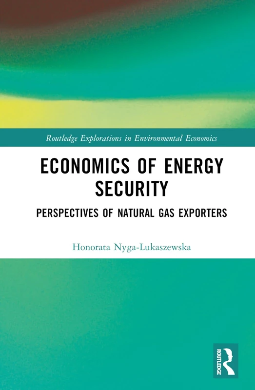 Economics of Energy Security: Perspectives of Natural Gas Exporters (Routledge Explorations in Environmental Economics)