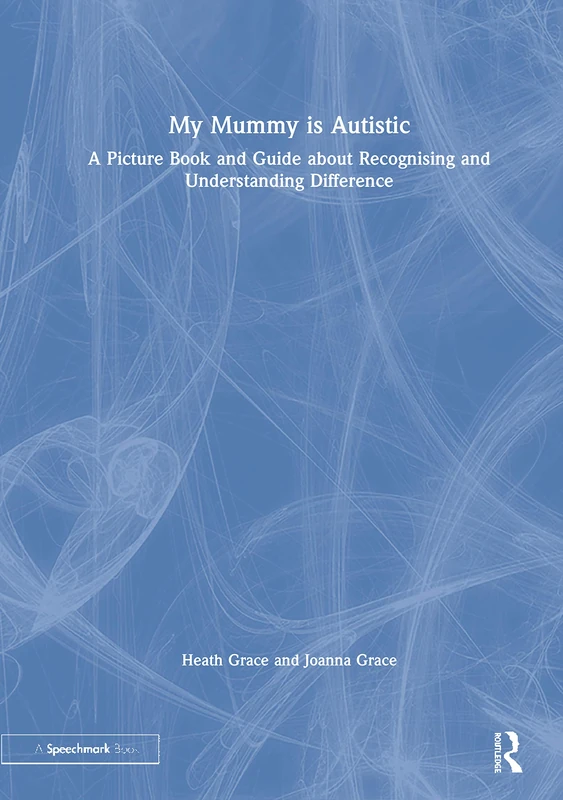 My Mummy is Autistic: A Picture Book and Guide about Recognising and Understanding Difference
