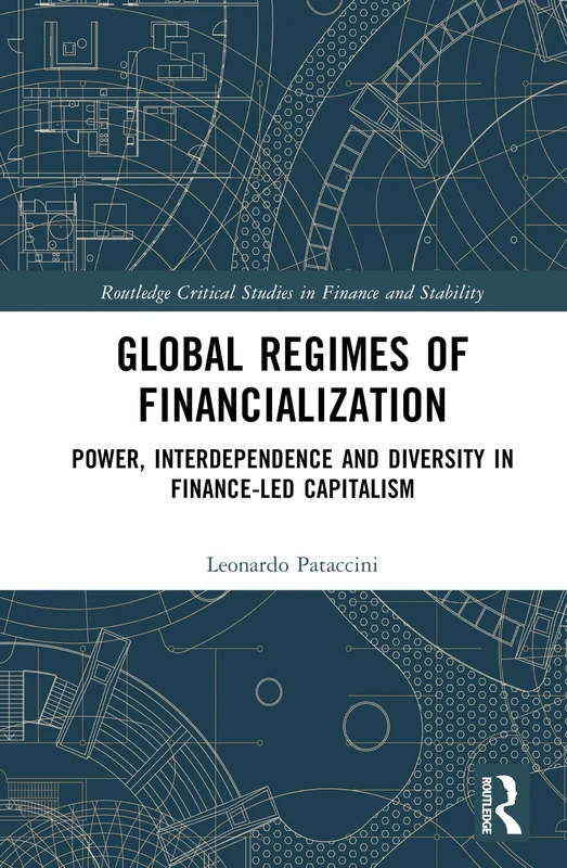 Global Regimes of Financialization: Power, Interdependence and Diversity in Finance-led Capitalism (Routledge Critical Studies in Finance and Stability)