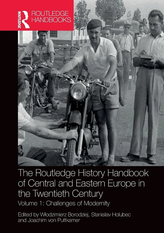The Routledge History Handbook of Central and Eastern Europe in the Twentieth Century: Volume 1: Challenges of Modernity (The Routledge Twentieth Century History Handbooks)