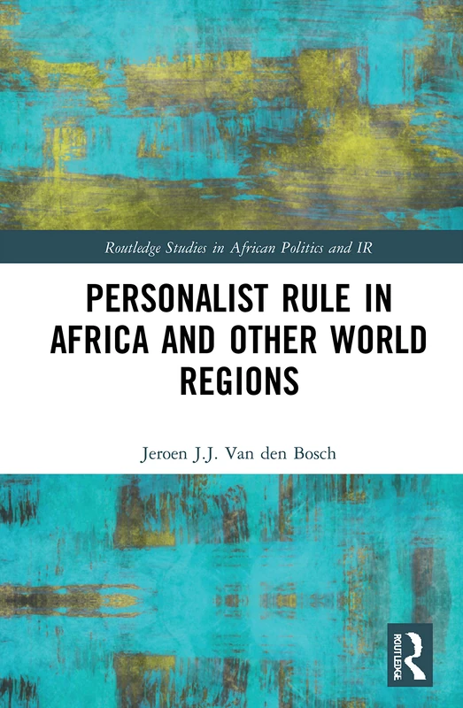 Personalist Rule in Africa and Other World Regions: Lessons from Sub Saharan Africa (Routledge Studies in African Politics and International Relations)