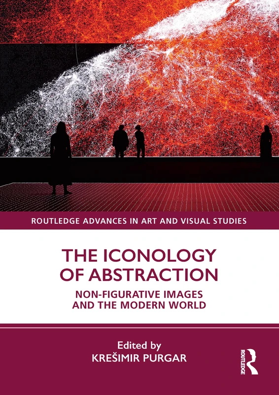 The Iconology of Abstraction: Non-figurative Images and the Modern World (Routledge Advances in Art and Visual Studies)