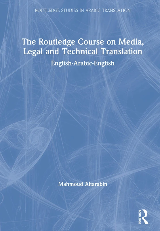 The Routledge Course on Media, Legal and Technical Translation: English-Arabic-English (Routledge Studies in Arabic Translation)