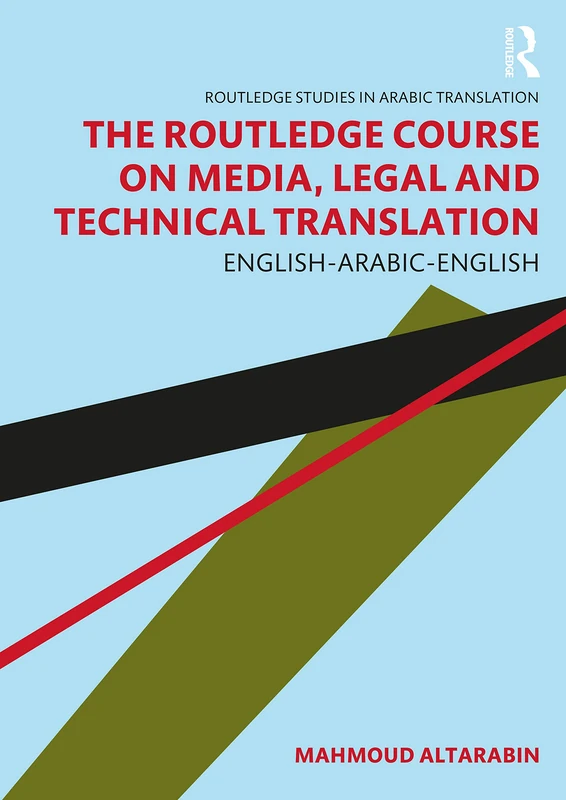 The Routledge Course on Media, Legal and Technical Translation: English-Arabic-English (Routledge Studies in Arabic Translation)