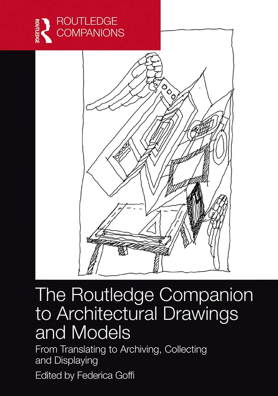 The Routledge Companion to Architectural Drawings and Models: From Translating to Archiving, Collecting and Displaying (Routledge International Handbooks)