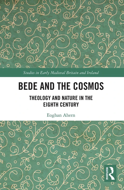Bede and the Cosmos: Theology and Nature in the Eighth Century (Studies in Early Medieval Britain and Ireland)