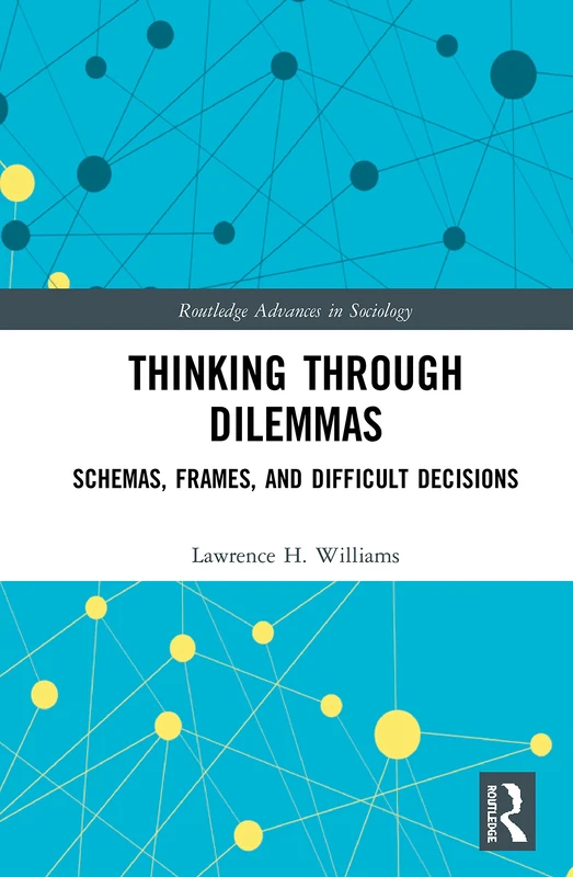 Thinking Through Dilemmas: Schemas, Frames, and Difficult Decisions (Routledge Advances in Sociology) - Image 1