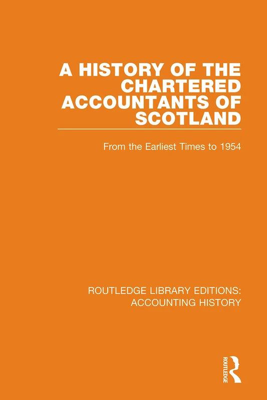 A History of the Chartered Accountants of Scotland: From the Earliest Times to 1954: 29 (Routledge Library Editions: Accounting History)