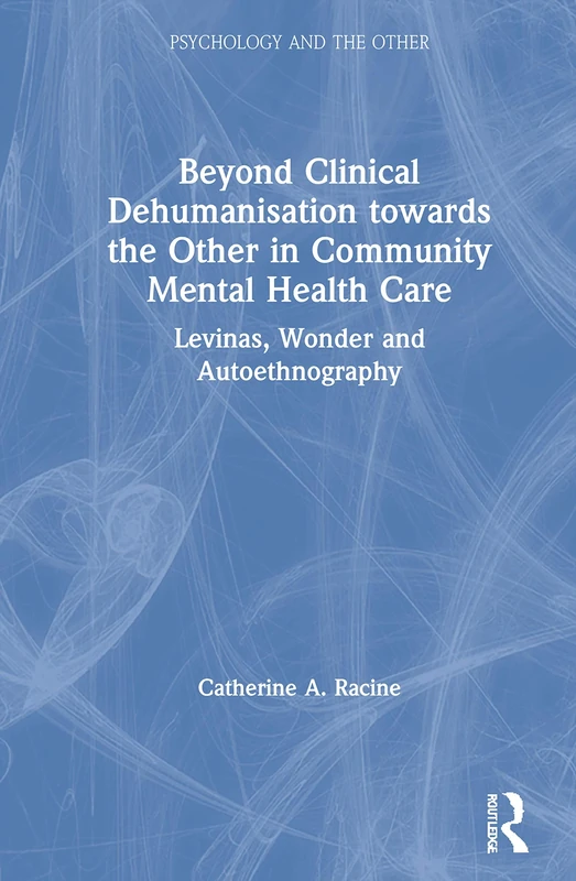 Beyond Clinical Dehumanisation towards the Other in Community Mental Health Care: Levinas, Wonder and Autoethnography (Psychology and the Other)