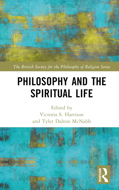 Philosophy and the Spiritual Life (The British Society for the Philosophy of Religion Series)