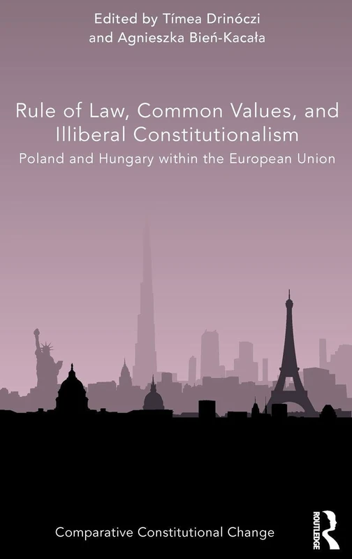 Rule of Law, Common Values, and Illiberal Constitutionalism: Poland and Hungary within the European Union (Comparative Constitutional Change)