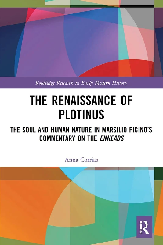 The Renaissance of Plotinus: The Soul and Human Nature in Marsilio Ficino’s Commentary on the Enneads (Routledge Research in Early Modern History)