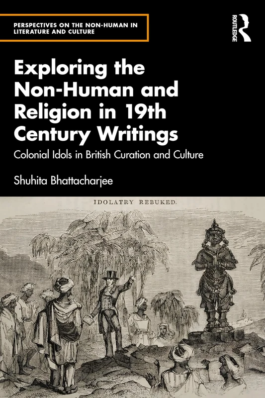 Exploring the Non-Human and Religion in Nineteenth-Century Writings: Colonial Idols in British Curation and Culture (Perspectives on the Non-Human in Literature and Culture) - Image 1