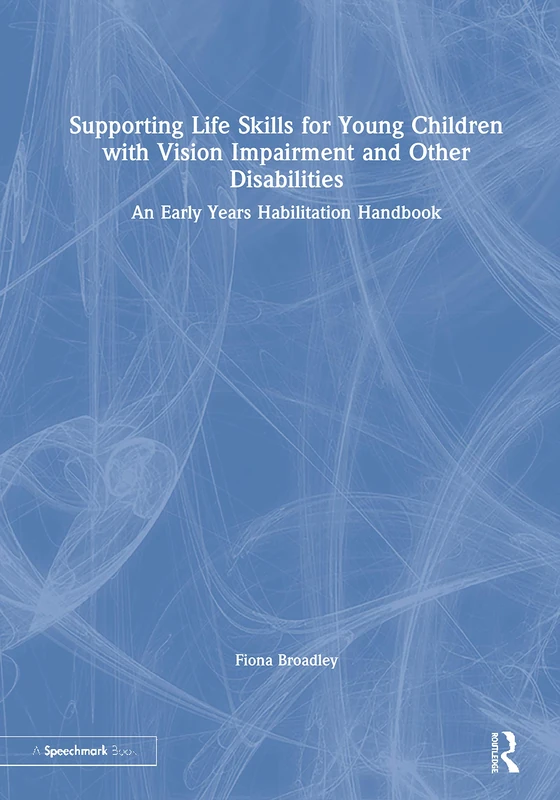 Supporting Life Skills for Young Children with Vision Impairment and Other Disabilities: An Early Years Habilitation Handbook